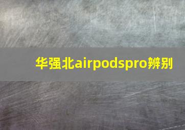 华强北airpodspro辨别