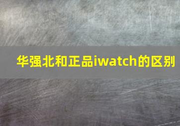 华强北和正品iwatch的区别