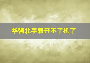 华强北手表开不了机了