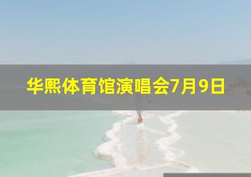 华熙体育馆演唱会7月9日