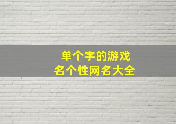 单个字的游戏名个性网名大全