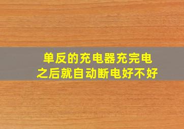 单反的充电器充完电之后就自动断电好不好