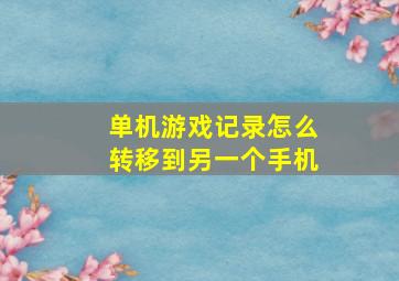 单机游戏记录怎么转移到另一个手机