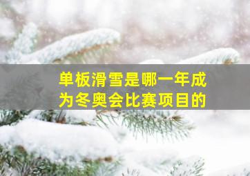 单板滑雪是哪一年成为冬奥会比赛项目的