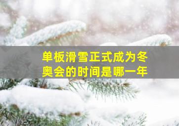 单板滑雪正式成为冬奥会的时间是哪一年