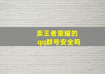 卖王者荣耀的qq群号安全吗