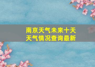 南京天气未来十天天气情况查询最新