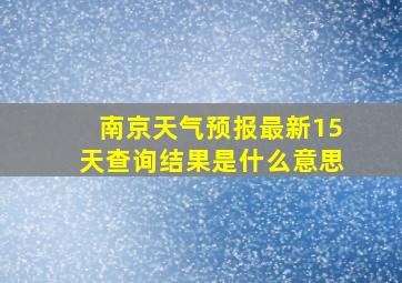 南京天气预报最新15天查询结果是什么意思