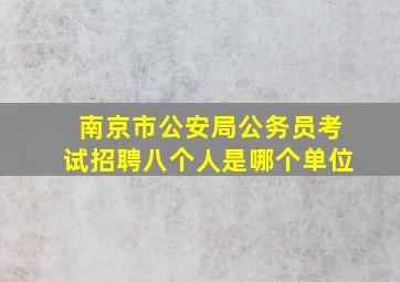 南京市公安局公务员考试招聘八个人是哪个单位