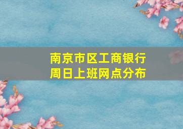 南京市区工商银行周日上班网点分布