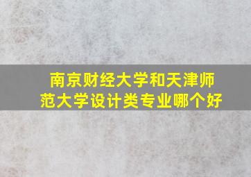 南京财经大学和天津师范大学设计类专业哪个好