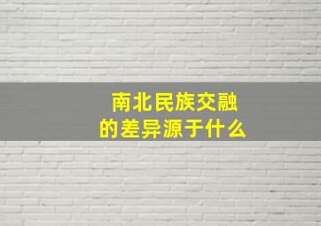 南北民族交融的差异源于什么