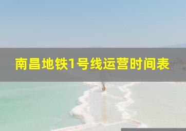 南昌地铁1号线运营时间表