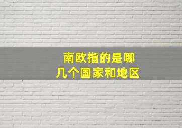 南欧指的是哪几个国家和地区