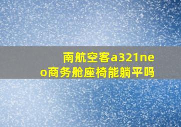 南航空客a321neo商务舱座椅能躺平吗