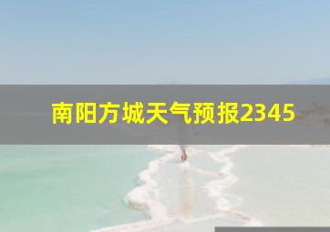 南阳方城天气预报2345