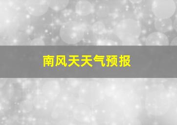 南风天天气预报