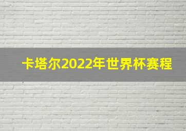 卡塔尔2022年世界杯赛程