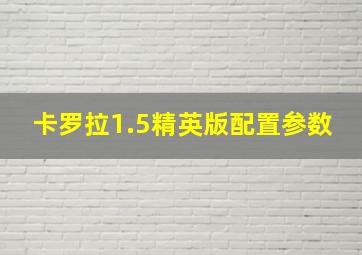 卡罗拉1.5精英版配置参数