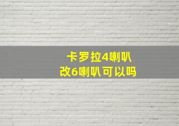 卡罗拉4喇叭改6喇叭可以吗