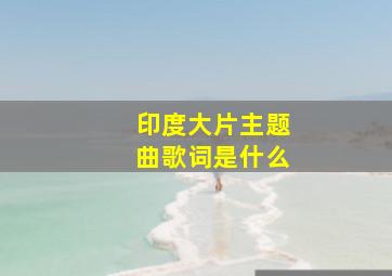 印度大片主题曲歌词是什么