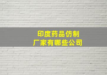 印度药品仿制厂家有哪些公司