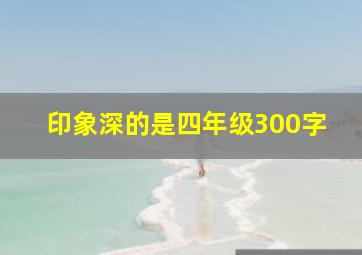 印象深的是四年级300字