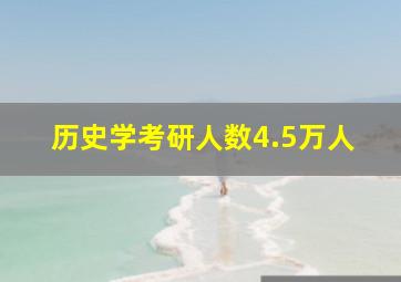 历史学考研人数4.5万人