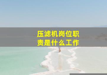 压滤机岗位职责是什么工作