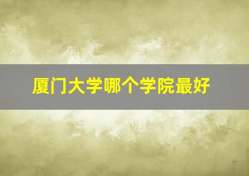 厦门大学哪个学院最好