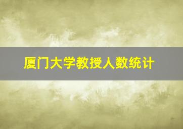 厦门大学教授人数统计