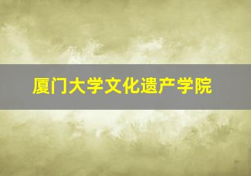 厦门大学文化遗产学院