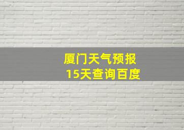 厦门天气预报15天查询百度