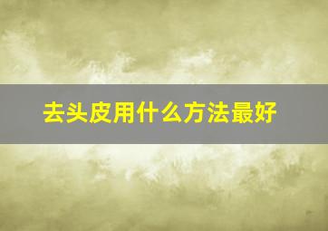 去头皮用什么方法最好