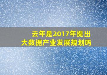 去年是2017年提出大数据产业发展规划吗