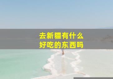 去新疆有什么好吃的东西吗