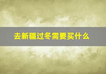 去新疆过冬需要买什么