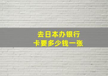 去日本办银行卡要多少钱一张