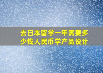 去日本留学一年需要多少钱人民币学产品设计