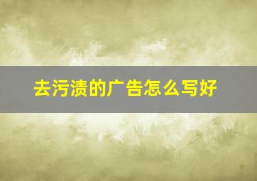 去污渍的广告怎么写好