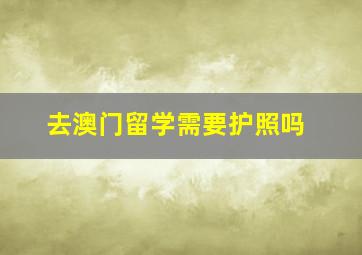 去澳门留学需要护照吗