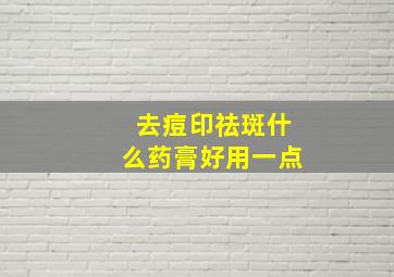 去痘印祛斑什么药膏好用一点