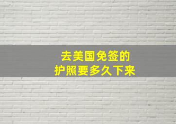 去美国免签的护照要多久下来