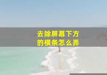 去除屏幕下方的横条怎么弄