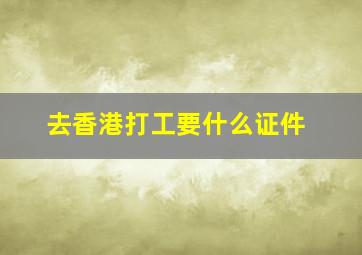 去香港打工要什么证件