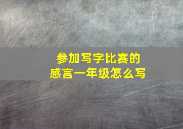 参加写字比赛的感言一年级怎么写