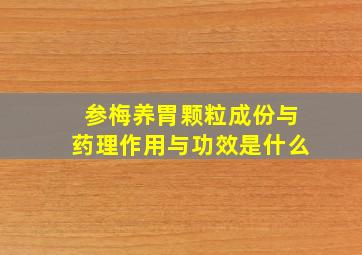 参梅养胃颗粒成份与药理作用与功效是什么