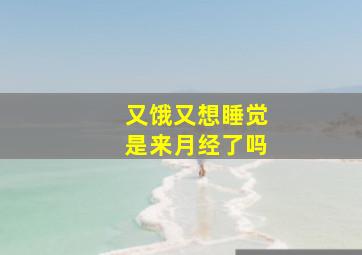 又饿又想睡觉是来月经了吗