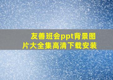 友善班会ppt背景图片大全集高清下载安装