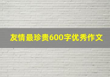 友情最珍贵600字优秀作文